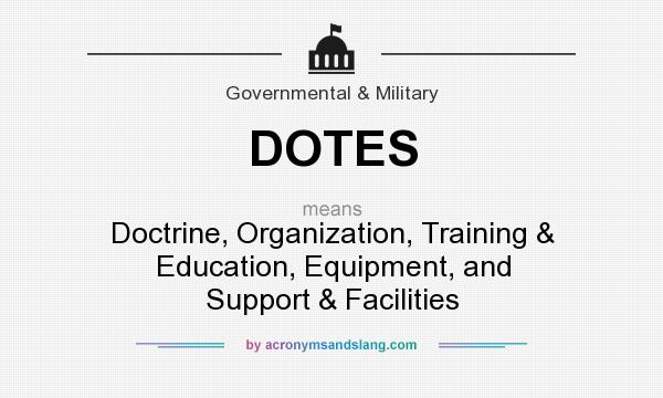 What does DOTES mean? It stands for Doctrine, Organization, Training & Education, Equipment, and Support & Facilities