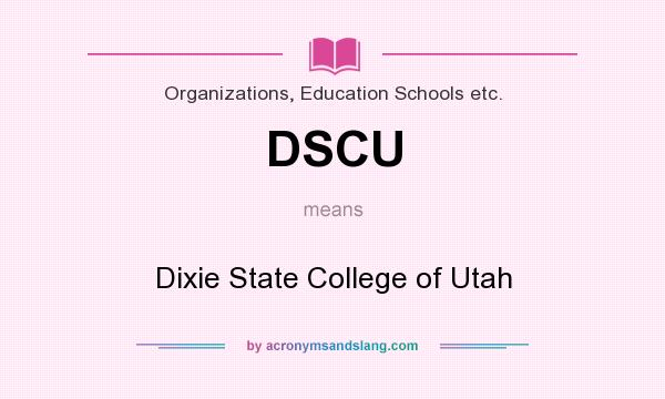 What does DSCU mean? It stands for Dixie State College of Utah