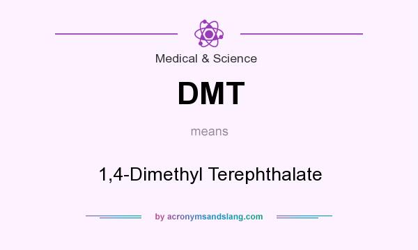 What does DMT mean? It stands for 1,4-Dimethyl Terephthalate