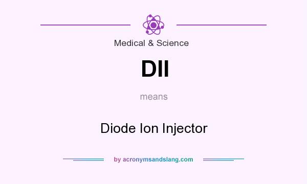 What does DII mean? It stands for Diode Ion Injector