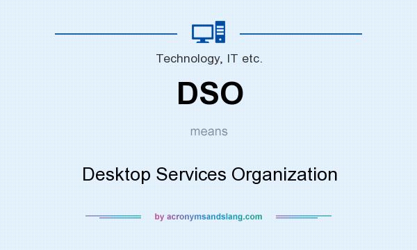 What does DSO mean? It stands for Desktop Services Organization