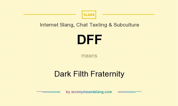 What does DFF mean? It stands for Dark Filth Fraternity
