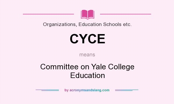 What does CYCE mean? It stands for Committee on Yale College Education