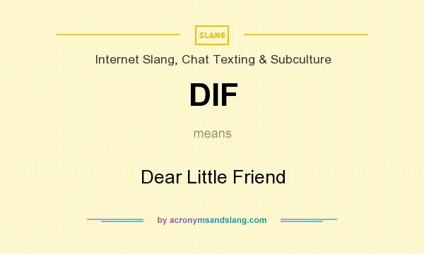 What does DIF mean? It stands for Dear Little Friend
