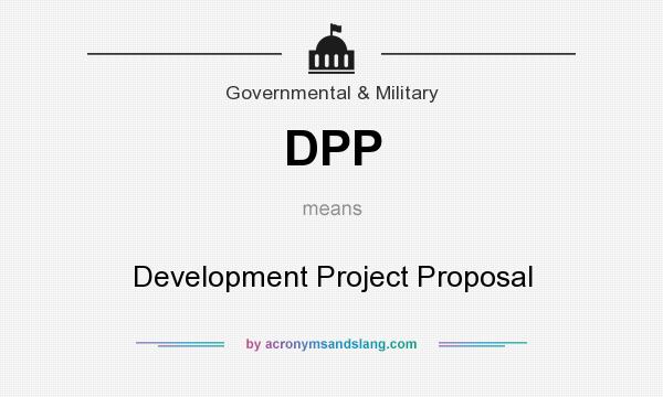 What does DPP mean? It stands for Development Project Proposal