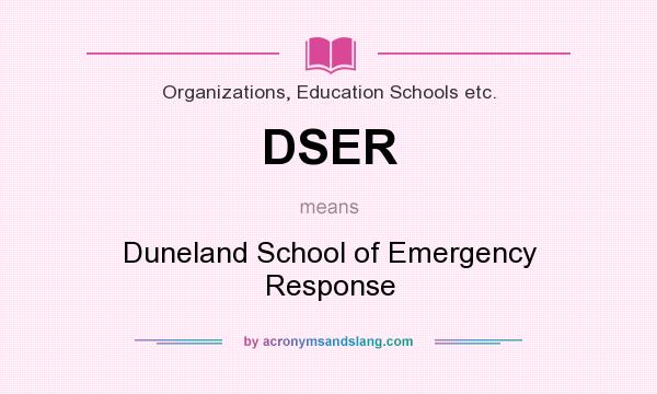What does DSER mean? It stands for Duneland School of Emergency Response