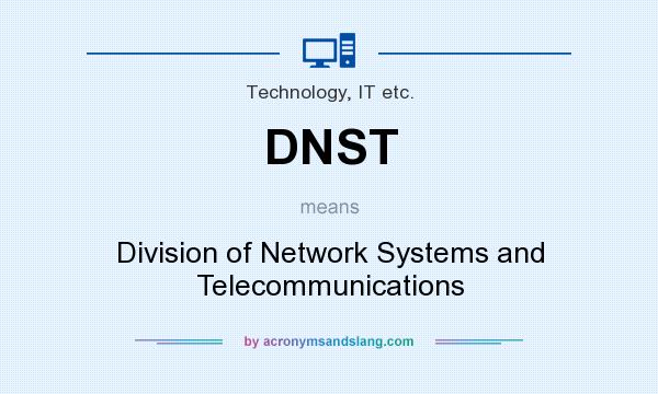 What does DNST mean? It stands for Division of Network Systems and Telecommunications