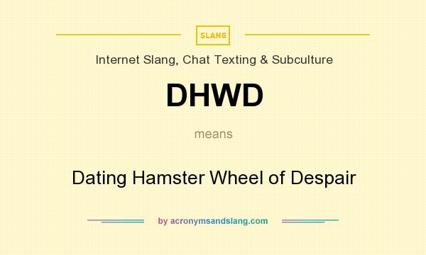 What does DHWD mean? It stands for Dating Hamster Wheel of Despair