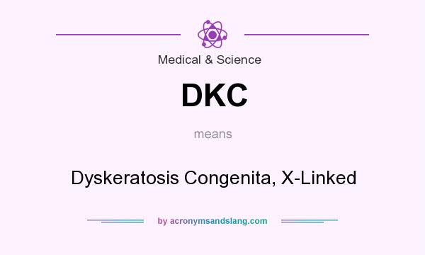 What does DKC mean? It stands for Dyskeratosis Congenita, X-Linked