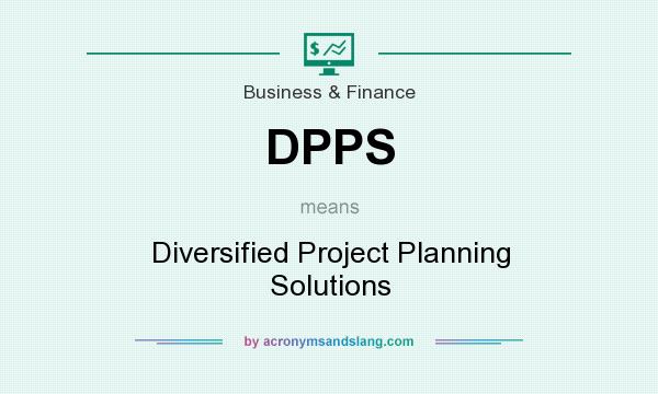 What does DPPS mean? It stands for Diversified Project Planning Solutions