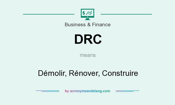 What does DRC mean? It stands for Démolir, Rénover, Construire