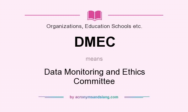 What does DMEC mean? It stands for Data Monitoring and Ethics Committee