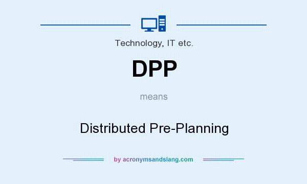 What does DPP mean? It stands for Distributed Pre-Planning