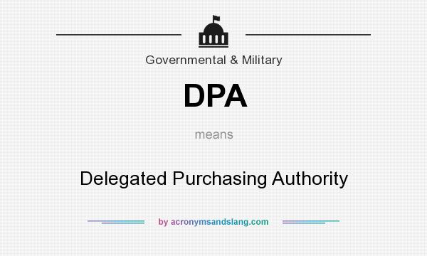 What does DPA mean? It stands for Delegated Purchasing Authority
