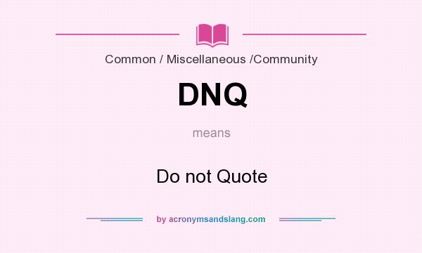 What does DNQ mean? It stands for Do not Quote