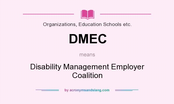 What does DMEC mean? It stands for Disability Management Employer Coalition