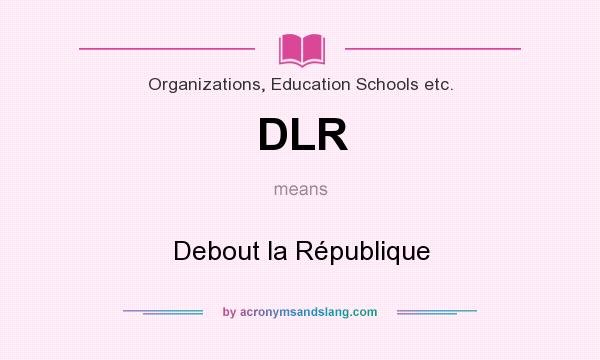 What does DLR mean? It stands for Debout la République