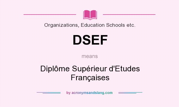 What does DSEF mean? It stands for Diplôme Supérieur d`Etudes Françaises
