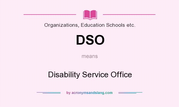 What does DSO mean? It stands for Disability Service Office