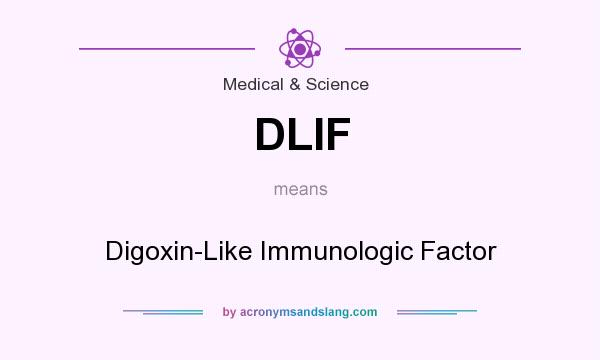 What does DLIF mean? It stands for Digoxin-Like Immunologic Factor