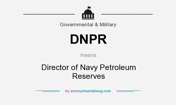 What does DNPR mean? It stands for Director of Navy Petroleum Reserves