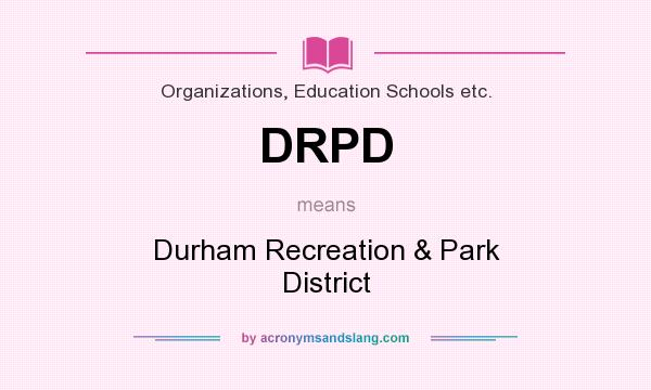 What does DRPD mean? It stands for Durham Recreation & Park District