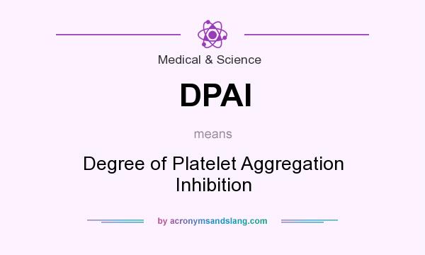 What does DPAI mean? It stands for Degree of Platelet Aggregation Inhibition