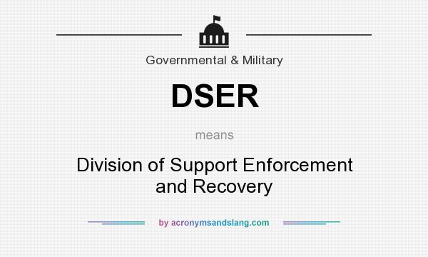 What does DSER mean? It stands for Division of Support Enforcement and Recovery
