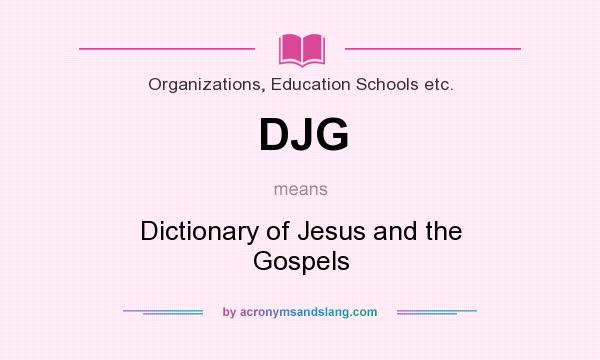 What does DJG mean? It stands for Dictionary of Jesus and the Gospels