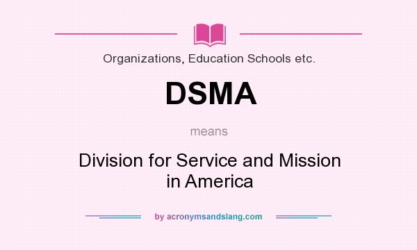 What does DSMA mean? It stands for Division for Service and Mission in America
