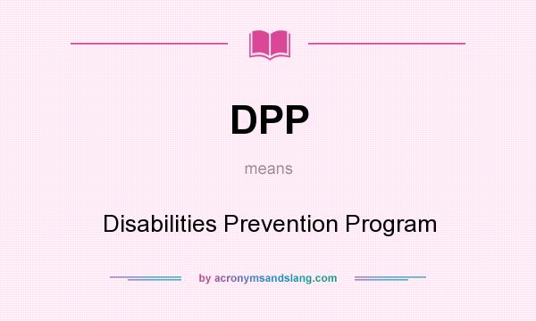 What does DPP mean? It stands for Disabilities Prevention Program