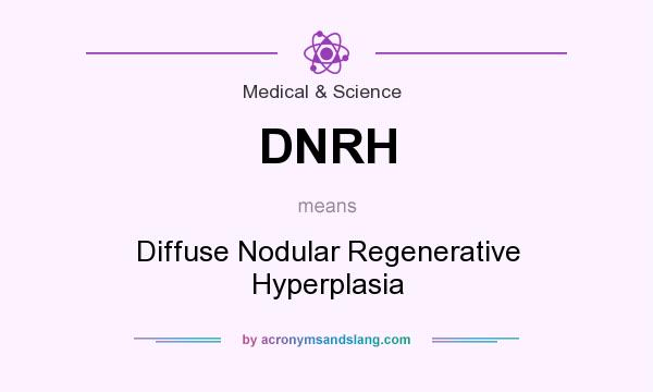What does DNRH mean? It stands for Diffuse Nodular Regenerative Hyperplasia