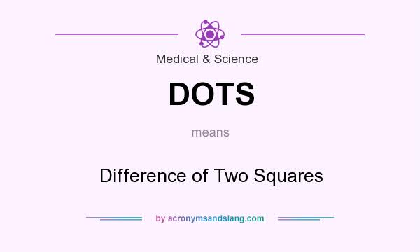 What does DOTS mean? It stands for Difference of Two Squares