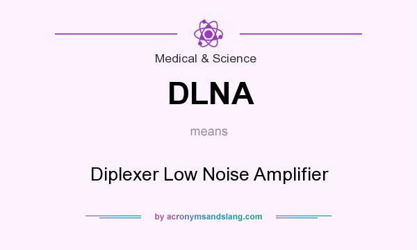 What does DLNA mean? It stands for Diplexer Low Noise Amplifier