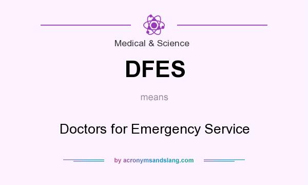 What does DFES mean? It stands for Doctors for Emergency Service