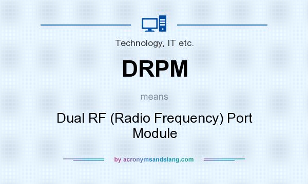 What does DRPM mean? It stands for Dual RF (Radio Frequency) Port Module