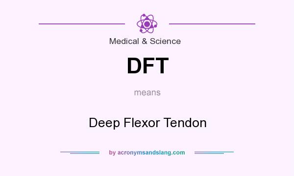 What does DFT mean? It stands for Deep Flexor Tendon