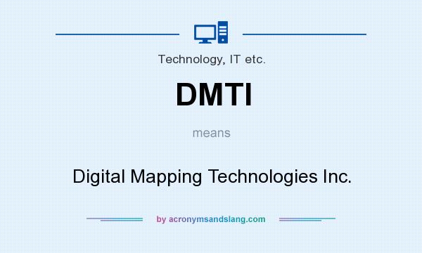 What does DMTI mean? It stands for Digital Mapping Technologies Inc.