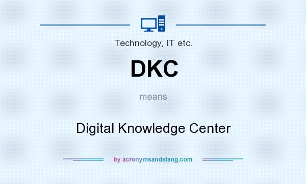 What does DKC mean? It stands for Digital Knowledge Center