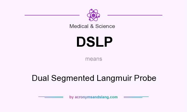 What does DSLP mean? It stands for Dual Segmented Langmuir Probe