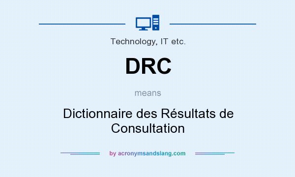 What does DRC mean? It stands for Dictionnaire des Résultats de Consultation
