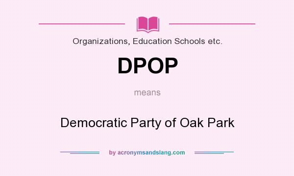 What does DPOP mean? It stands for Democratic Party of Oak Park