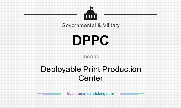 What does DPPC mean? It stands for Deployable Print Production Center