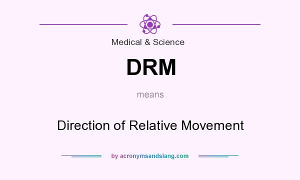 What does DRM mean? It stands for Direction of Relative Movement