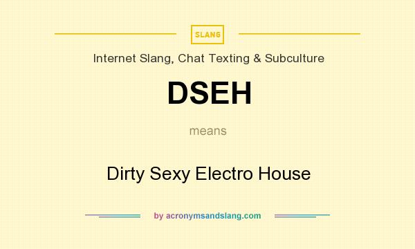 What does DSEH mean? It stands for Dirty Sexy Electro House