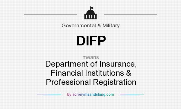 What does DIFP mean? It stands for Department of Insurance, Financial Institutions & Professional Registration
