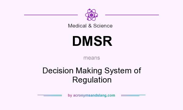 What does DMSR mean? It stands for Decision Making System of Regulation