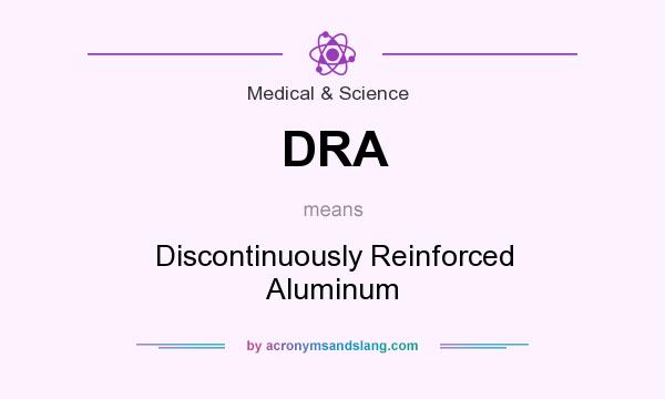 What does DRA mean? It stands for Discontinuously Reinforced Aluminum