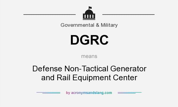 What does DGRC mean? It stands for Defense Non-Tactical Generator and Rail Equipment Center