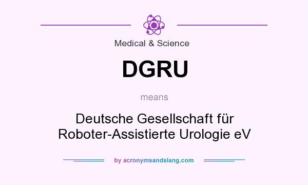 What does DGRU mean? It stands for Deutsche Gesellschaft für Roboter-Assistierte Urologie eV